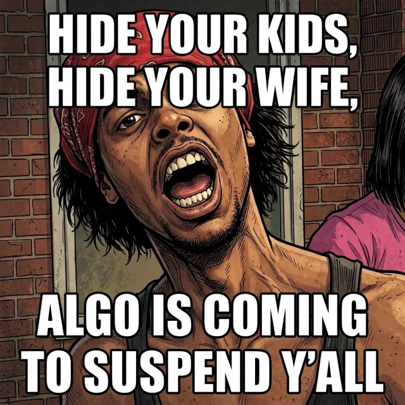Shouting man in a red bandana: Hide your kids, Algo is coming to suspend y’all.